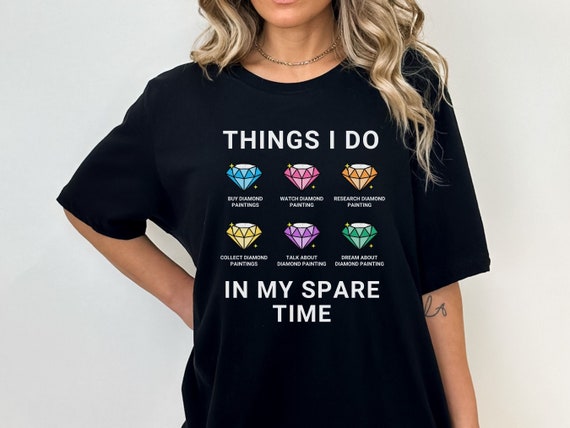 Things I Do in My Spare Time Shirt Diamond Painting Shirt Diamond Art Shirt Diamond Art Gift Diamond Painting Gift Diamond Art Painting