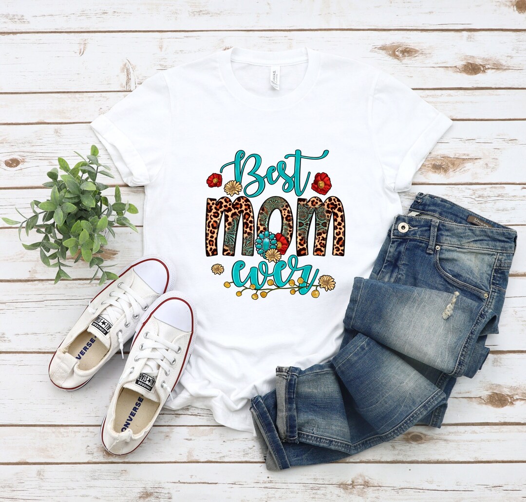 Best Mom Ever Shirt, Best Mom T Shirt, Mothers Day Shirt, Best Mother