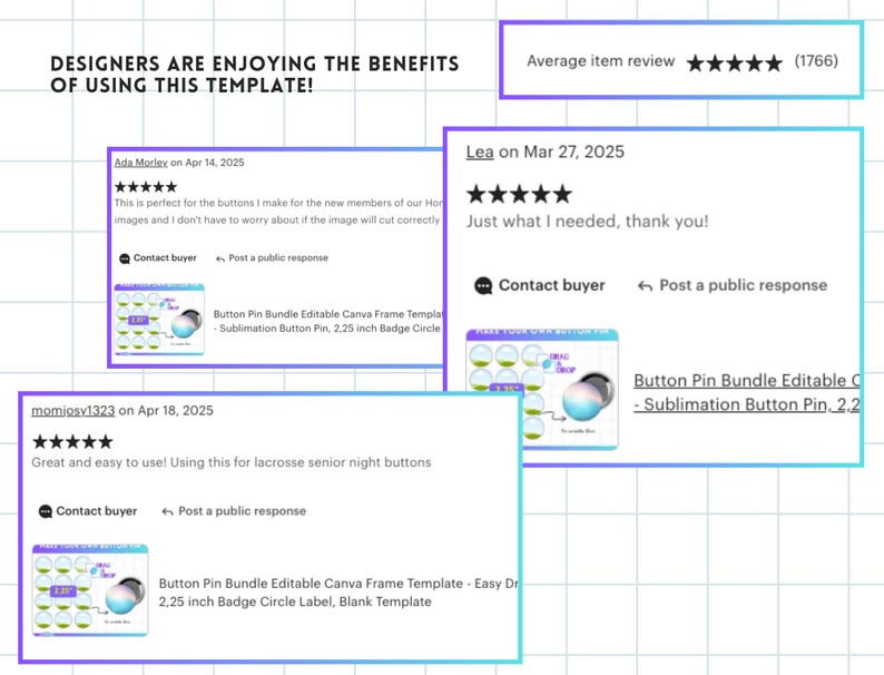 May include: Screenshots of Etsy product reviews for a digital download of a button pin bundle. The reviews are positive and include comments like "This is perfect for the buttons I make for the new members of our Honor Society" and "Great and easy to use! Using this for lacrosse senior night buttons". The product description includes the text "Button Pin Bundle Editable Canva Frame Template - Easy Download - 2.25 inch Badge Circle Label, Blank Template".
