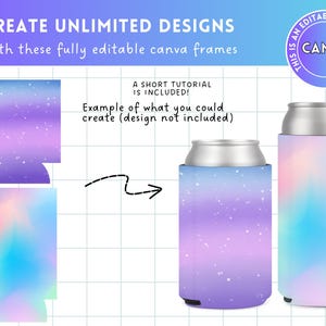 May include: Image shows two can coolers with a design and a flat template. The text reads "CREATE UNLIMITED DESIGNS" and "With these fully editable canva frames". The design examples are purple and blue with white speckles and a rainbow design.