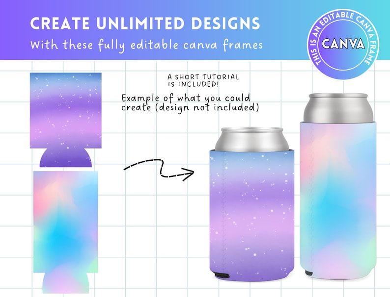 May include: Image shows two can coolers with a design and a flat template. The text reads "CREATE UNLIMITED DESIGNS" and "With these fully editable canva frames". The design examples are purple and blue with white speckles and a rainbow design.