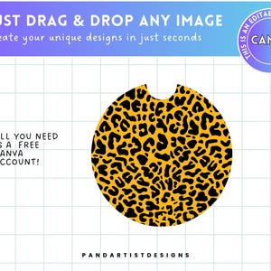 May include: A round, yellow and black leopard print coaster with a cut-out in the center. The text "JUST DRAG & DROP ANY IMAGE" is at the top of the image. The text "Create your unique designs in just seconds" is below the first line of text. The text "ALL YOU NEED IS A FREE CANVA ACCOUNT!" is on the left side of the image. The text "PANDARTISTDESIGNS" is at the bottom of the image.
