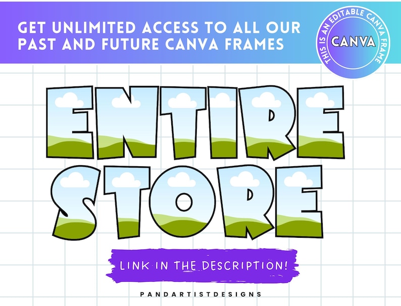May include: A graphic with the words "ENTIRE STORE" in large, outlined letters filled with a landscape of green hills and blue sky. The text "LINK IN THE DESCRIPTION!" is in a purple banner. The image also includes the text "GET UNLIMITED ACCESS TO ALL OUR PAST AND FUTURE CANVA FRAMES".