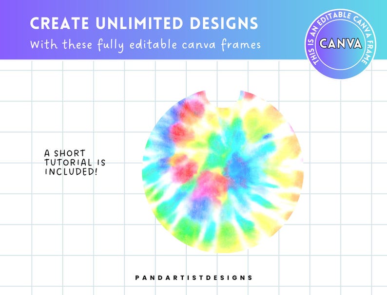 May include: A round tie-dye pattern in shades of blue, yellow, pink, and green. The pattern is on a white background. The text "CREATE UNLIMITED DESIGNS" is at the top of the image. The text "With these fully editable canva frames" is below the first line of text. The text "A SHORT TUTORIAL IS INCLUDED!" is in the lower left corner of the image. The text "PANDARTISTDESIGNS" is in the lower right corner of the image. The text "THIS IS AN EDITABLE CANVA FRAME" is in a circle in the upper right corner of the image.