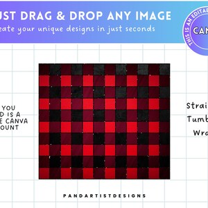 May include: A red and black plaid pattern with a glittery texture. The text "JUST DRAG & DROP ANY IMAGE" is at the top of the image. The text "Create your unique designs in just seconds" is below the first line of text. The text "ALL YOU NEED IS A FREE CANVA ACCOUNT" is on the left side of the image. The text "PANDARTISTDESIGNS" is at the bottom of the image. The text "THIS IS AN EDITABLE CANVA FRAME" is in a circle on the right side of the image. The text "CANVA" is in the center of the circle. The text "Straight Tumbler Wrap" is on the right side of the image.