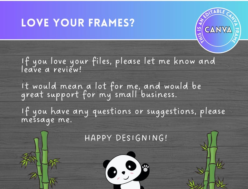 Puede incluir: Una ilustraci&oacute;n de un panda blanco y negro con un fondo de bamb&uacute;. El texto "LOVE YOUR FRAMES?" est&aacute; en la parte superior de la imagen. El texto "If you love your files, please let me know and leave a review! It would mean a lot for me, and would be great support for my small business. If you have any questions or suggestions, please message me. HAPPY DESIGNING!" est&aacute; en el centro de la imagen.