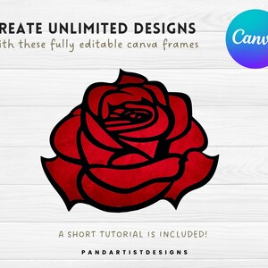 May include: A red rose with a black outline, on a white woodgrain background. The text "CREATE UNLIMITED DESIGNS" is above the rose, and the text "With these fully editable canva frames" is below the rose. The text "A SHORT TUTORIAL IS INCLUDED!" is below the rose. The text "PANDARTISTDESIGNS" is below the rose. The text "Canva" is in a blue circle in the upper right corner of the image.