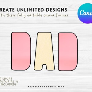 May include: A digital design template for the word "DAD" in pink and yellow with black outlines. The design is on a woodgrain background with the text "CREATE UNLIMITED DESIGNS" and "With these fully editable canva frames" above the word "DAD". The text "A SHORT TUTORIAL IS INCLUDED!" is below the word "DAD" and the text "PANDARTISTDESIGNS" is below that. The Canva logo is in the upper right corner.