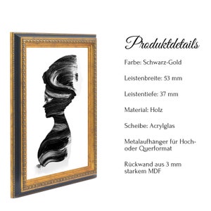 May include: A black and white abstract art print in a gold and black frame. The frame has a decorative border. The print is of a woman's silhouette. The frame is 53 mm wide and 37 mm deep. The frame is made of wood and the glass is acrylic. The back of the frame is made of 3 mm MDF.