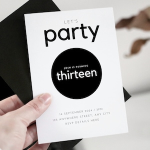 May include: Black and white party invitation with the text "LET'S party" and a black circle with the text "JOSH IS TURNING thirteen". The invitation includes the date "14 SEPTEMBER 2024", time "3PM", address "123 ANYWHERE STREET, ANY CITY", and RSVP details.