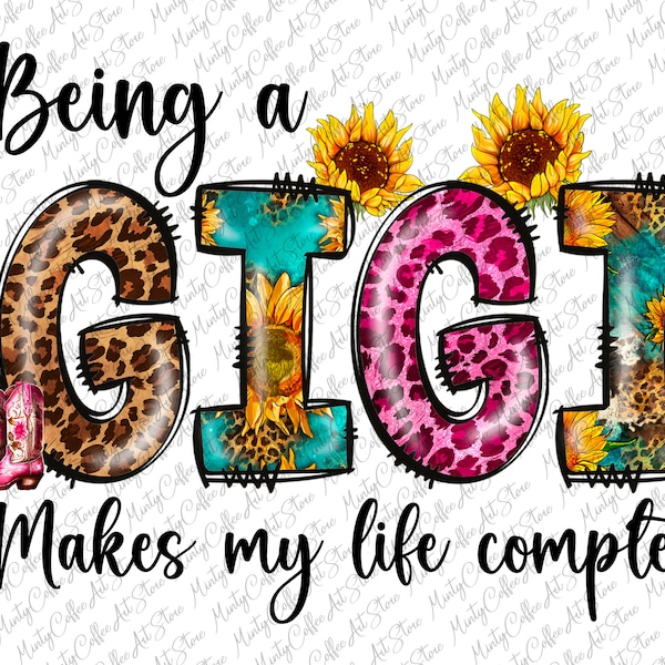 Being a Gigi Makes My Life Complete Png, Western Png, Sunflower Png, Gigi Png,Mother's day Png,Sublimation Designs Download,Digital Download