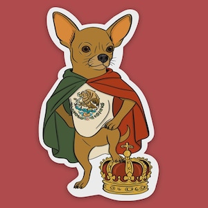 May include: A sticker featuring a cartoon chihuahua wearing a cape in the colors of the Mexican flag. The dog is standing with one paw on a gold crown and wearing a shirt with the Mexican coat of arms.