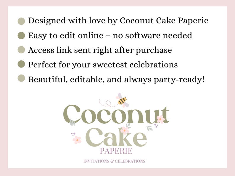 May include: A light pink background with text and a logo for Coconut Cake Paperie. The text includes "Designed with love," "Easy to edit online," and "Beautiful, editable, and always party-ready!" The logo features the words "Coconut Cake Paperie" with a bee and floral accents.