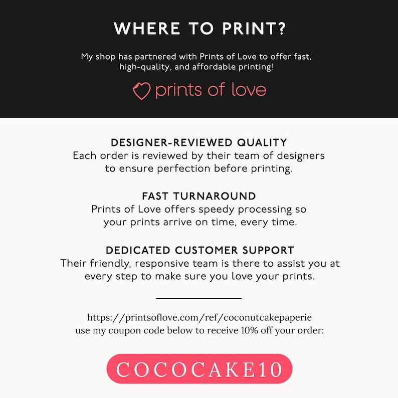 May include: A pink heart with the text "prints of love" above a white background with black text that reads "WHERE TO PRINT?" and explains that the shop partners with Prints of Love to offer fast, high-quality, and affordable printing. The text also describes the company's designer-reviewed quality, fast turnaround, and dedicated customer support. The text includes a website address and a coupon code: COCOCAKE10.