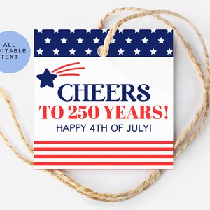 May include: A square tag with a patriotic theme, featuring a navy blue starry border and red and white stripes. The tag reads "CHEERS TO 250 YEARS! HAPPY 4TH OF JULY!" and is tied with twine. A blue circle with the text "ALL EDITABLE TEXT" is in the upper left corner.