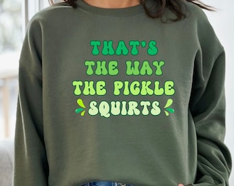 Funny Pickle Squirts Sweatshirt, Foodie Gift
