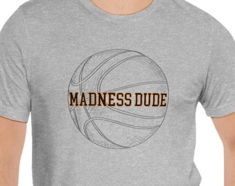 Madness Dude, March College Basketball Tournament Shirt, College Basketball Tournament Fan, Men&#39;s College Basketball Fan, March Bracket Tee