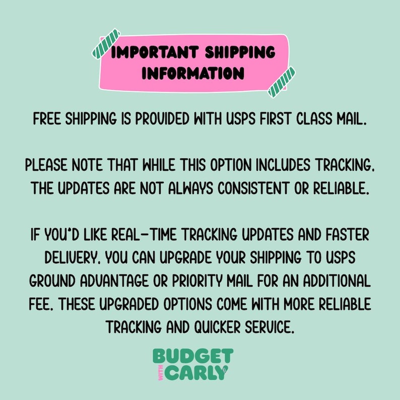 May include: A pink rectangle with the text "IMPORTANT SHIPPING INFORMATION" and green accents. The text below explains shipping options, including USPS First Class Mail, and the option to upgrade for faster delivery and tracking. The logo "BUDGET WITH CARLY" is at the bottom.