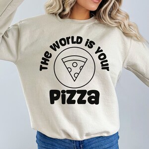 Pizza Lovers Sweatshirt The World Is Your Pizza Sweatshirt Gift for Pizza Lover Gift for Friend I love Pizza Pullover Sweatshirt Unisex
