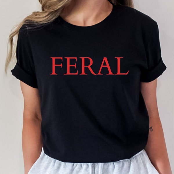 FERAL Shirt Paint The Town Red Unisex T-Shirt Feral Gift Bitch I Said What I Said Dark Humor Tee Feral but Cute Gift Feral T Shirt Goth Tee