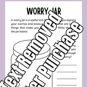 May include: A black and white printable worksheet titled WORRY JAR featuring a line drawing of a glass jar, instructional text about expressing worries, and blank lines for writing, with the text Text Removed after Purchase overlaid.