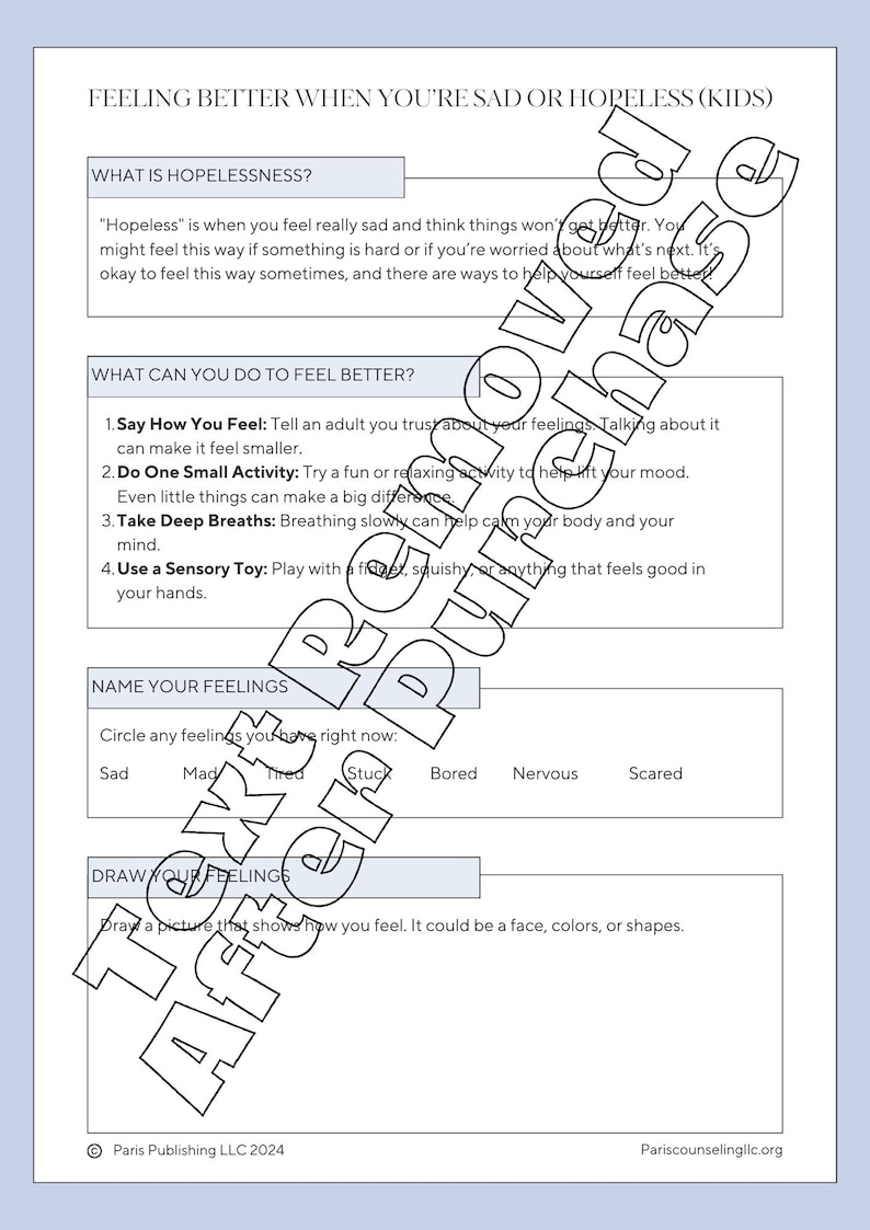 May include: A printable worksheet for kids on how to feel better when they are sad or hopeless. The worksheet includes a section on what hopelessness is, ways to feel better, and a section to name and draw feelings.