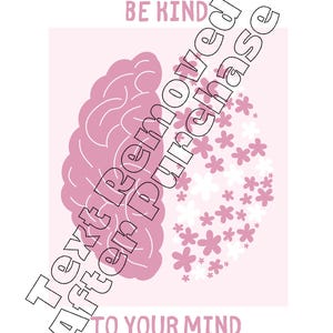May include: Pink graphic with a brain outline on the left and a cluster of pink and white flowers on the right. The text "BE KIND TO YOUR MIND" is at the bottom of the graphic.