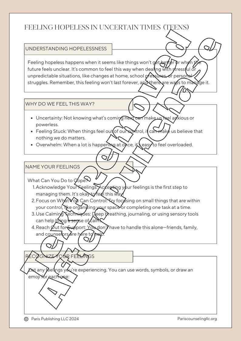 May include: A black and white printable worksheet with the title "Feeling Hopeless in Uncertain Times (Teens)". The worksheet provides information and coping strategies for teens who are feeling hopeless. It includes sections on understanding hopelessness, why we feel this way, naming your feelings, what you can do to cope, and recognizing your feelings.