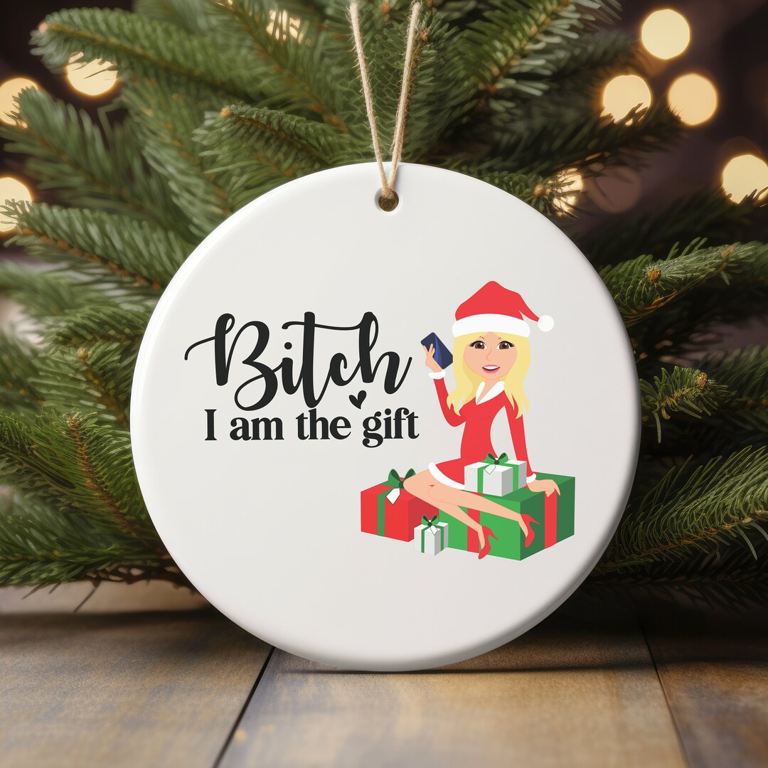 Bitc I Am the Gift Funny Adult Christmas Ornament, White Elephant Gift