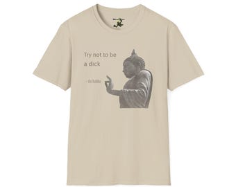 Buddha Quote T-Shirt, Unisex Tee, Inspirational Clothing, Mindfulness Shirt, Yoga Apparel,  Funny Buddha - Try not to be a D*ck.
