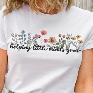 Helping little minds grow Teacher shirt, Teacher Appreciation Gift, Wildflower Shirt, Positivity Shirt, Gift for her, Back to School Gift