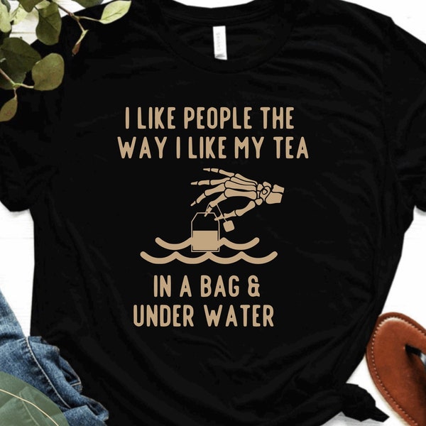 i like people the way i like my tea in a bag and under water svg,dark humor svg,funny quote svg,quote svg, quote shirt svg, womens shirt svg