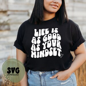 Life is as good as your mindset svg, popular svg, inspirational quote svg, womens quote svg, uplifting svg, positive vibes svg,mindset svg