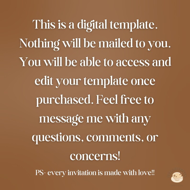May include: A digital template announcement on a brown background. White text states, "This is a digital template. Nothing will be mailed to you. You will be able to access and edit your template once purchased." The text continues with a message to contact the seller with questions.