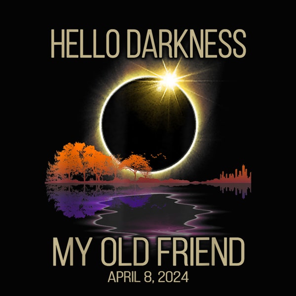 Hello Darkness My Old Friend Solar Eclipse April 08, 2024 png