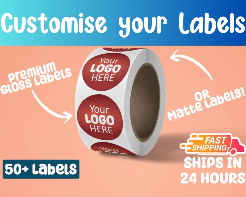 May include: A roll of round labels with the text "Your LOGO HERE" in white on a red background. The image includes the text "Customise your Labels", "premium GLOSS Labels", "OR Matte Labels!", and "50+ Labels".