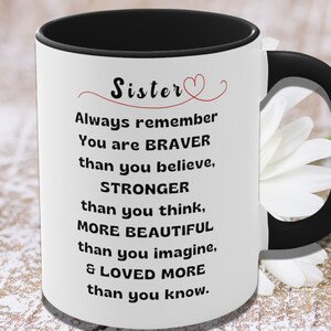 Inspirational Mug, Sibling Gift, Sister Always Remember you are Braver, Stronger, More Beautiful, Loved More, Gift for Her, Christmas Gift