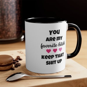 Funny Swear Word Coffee Mug: You are My Favorite B* Keep that Sh* Up