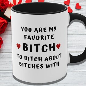 Snarky Adult Humor, You Are My Favorite Bitch to Bitch About Bitches With Coffee Mug, Birthday Gift for Woman, Best Friend, Mental Health