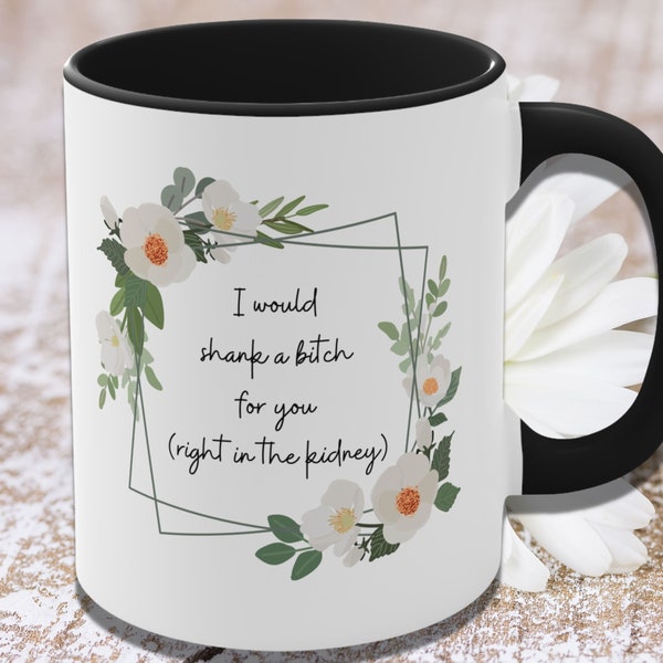 Adult Humor, I Would Shank A Bitch For You Coffee Mug, Christmas Gift, Best Friend Gift, Gift for Her, Gag Gift, Sassy Mug, Funny Coffee Cup