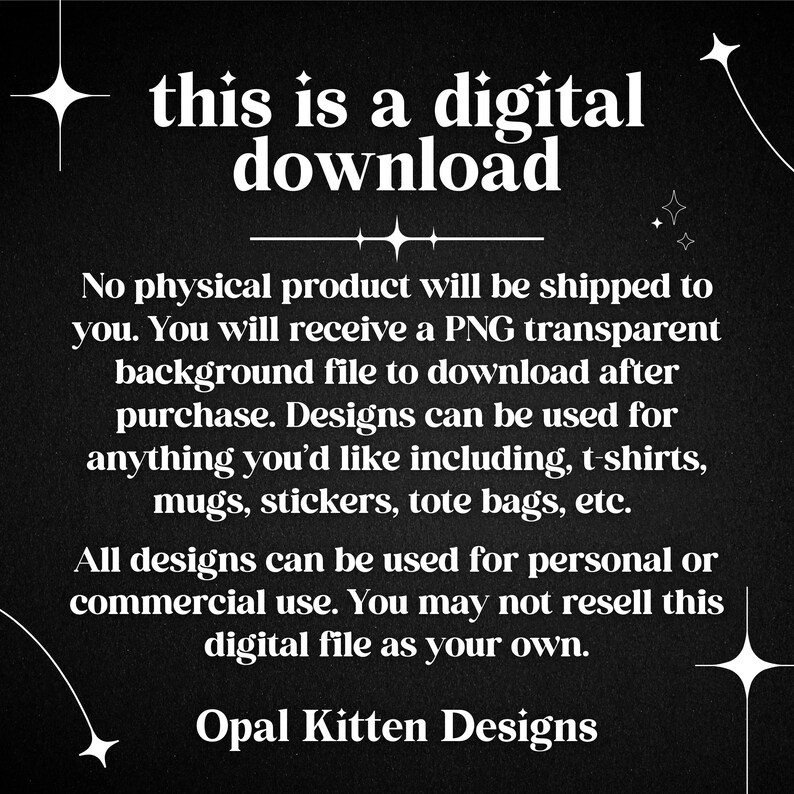 Może przedstawiać: Czarne tło z białym tekstem, kt&oacute;ry brzmi "this is a digital download". Tekst wyjaśnia, że plik PNG będzie dostępny do pobrania po zakupie. Projekty mogą być używane do koszulek, kubk&oacute;w, naklejek i toreb. Na dole znajduje się "Opal Kitten Designs".