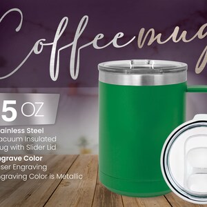 May include: A green 15 oz stainless steel vacuum insulated coffee mug with a slider lid and a clear lid with a slider. The mug is engraved with the text "Engrave Color" and "Laser Engraving". The text "Engraving Color is Metallic" is also visible.