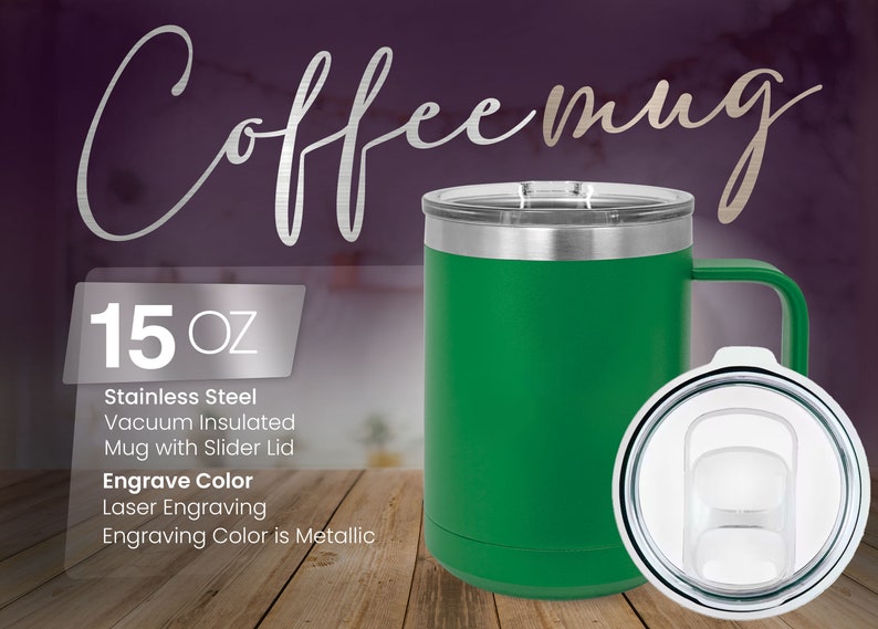 May include: A green 15 oz stainless steel vacuum insulated coffee mug with a slider lid and a clear lid with a slider. The mug is engraved with the text "Engrave Color" and "Laser Engraving". The text "Engraving Color is Metallic" is also visible.