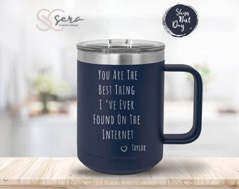 You Are The Best Thing I've Ever Found On The Internet Mug, Custom Logo Tumbler, Laser Engraved 15 Oz Insulated Stainless Steel Coffee Mugs