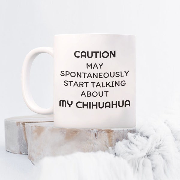Chihuahua Mug Coffee Mug for Dog Lover Owner Breeder Trainer Caution May Spontaneously Start Talking About my Chihuahua