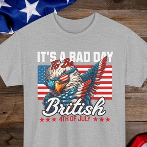 4th of July Shirt, Independence Day Shirt, Patriotic 4th July Shirt, Fourth Of July Shirt, July 4th Tee, Bad Day To Be British Shirt