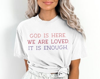 God Is Here, We Are Loved, It Is Enough - Spiritual Comfort Tee