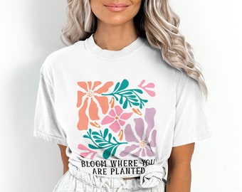 Colorful Floral Bloom Where You Are Planted, Flower Shirt, Flower Shirt Aesthetic, Floral Graphic Tee, Wildflower T-shirt, Gift For Her