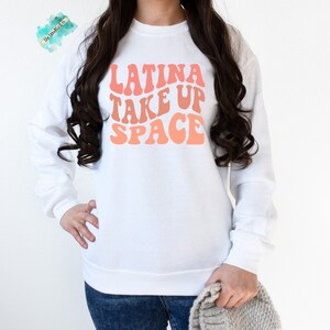 Latina Take Up Space Sweatshirt, Latina Empowerment, Make a Difference, Female