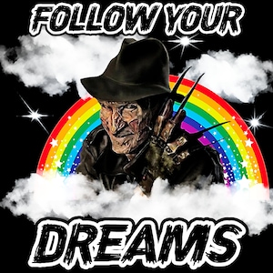 May include: A black and white image of Freddy Krueger, the fictional horror character from the Nightmare on Elm Street film series, wearing a brown fedora hat and a brown leather jacket. He is holding up his clawed hand. The image is set against a background of a rainbow and clouds. The text "FOLLOW YOUR DREAMS" is written in black at the top of the image and the text "DREAMS" is written in black at the bottom of the image.